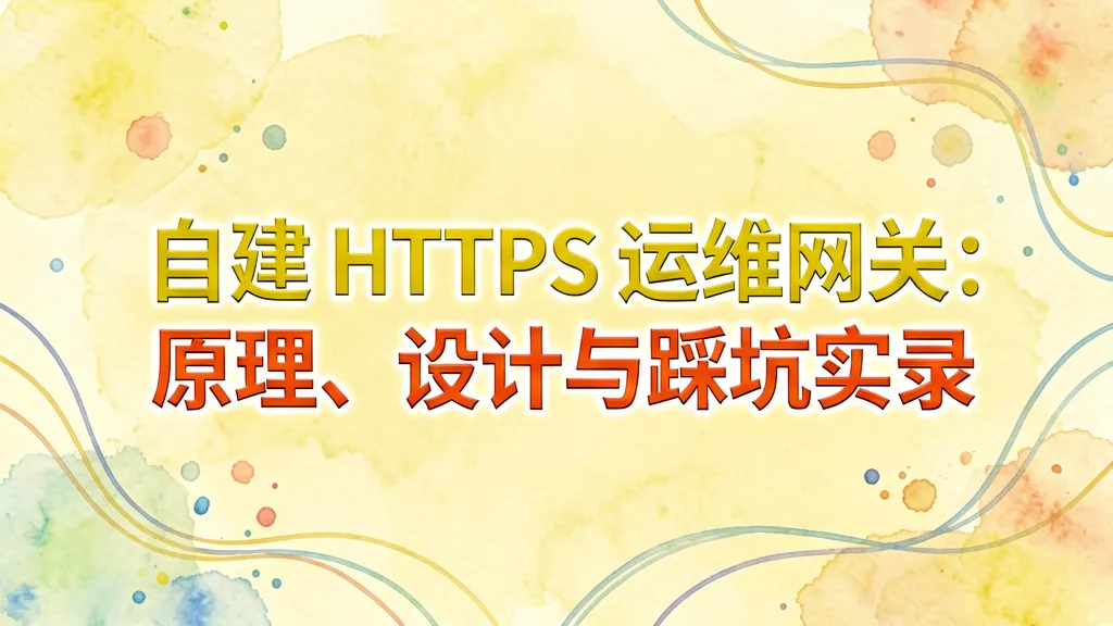 自建 HTTPS 运维网关:原理、设计与踩坑实录 自建 HTTPS 运维网关:原理、设计与踩坑实录