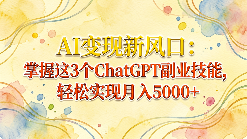 AI变现新风口：掌握这3个ChatGPT副业技能，轻松实现月入5000+