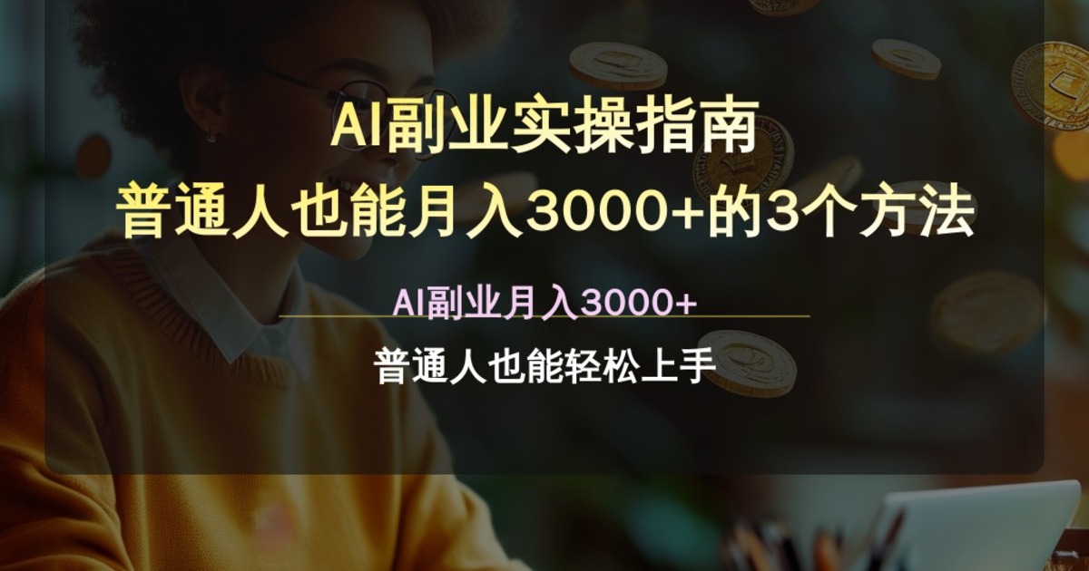 AI副业实操指南 普通人也能月入3000+的3个方法